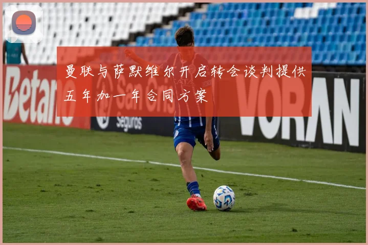曼联与萨默维尔开启转会谈判提供五年加一年合同方案